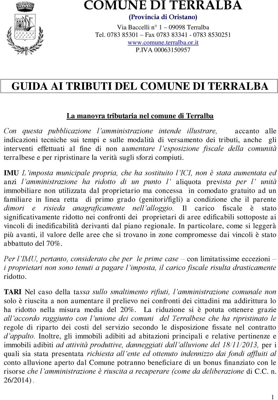 sui tempi e sulle modalità di versamento dei tributi, anche gli interventi effettuati al fine di non aumentare l esposizione fiscale della comunità terralbese e per ripristinare la verità sugli