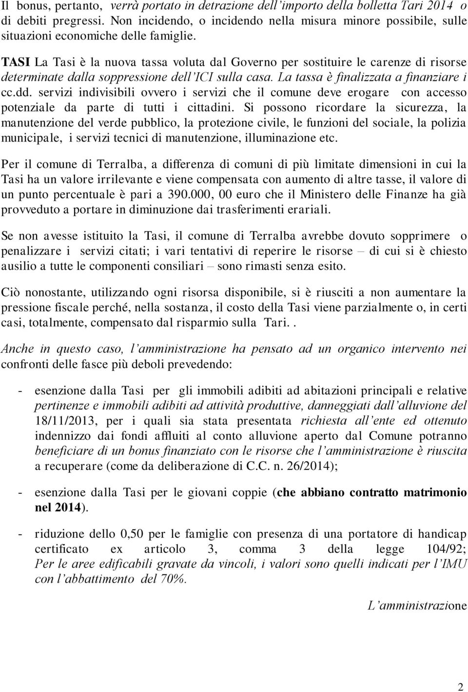 TASI La Tasi è la nuova tassa voluta dal Governo per sostituire le carenze di risorse determinate dalla soppressione dell ICI sulla casa. La tassa è finalizzata a finanziare i cc.dd.