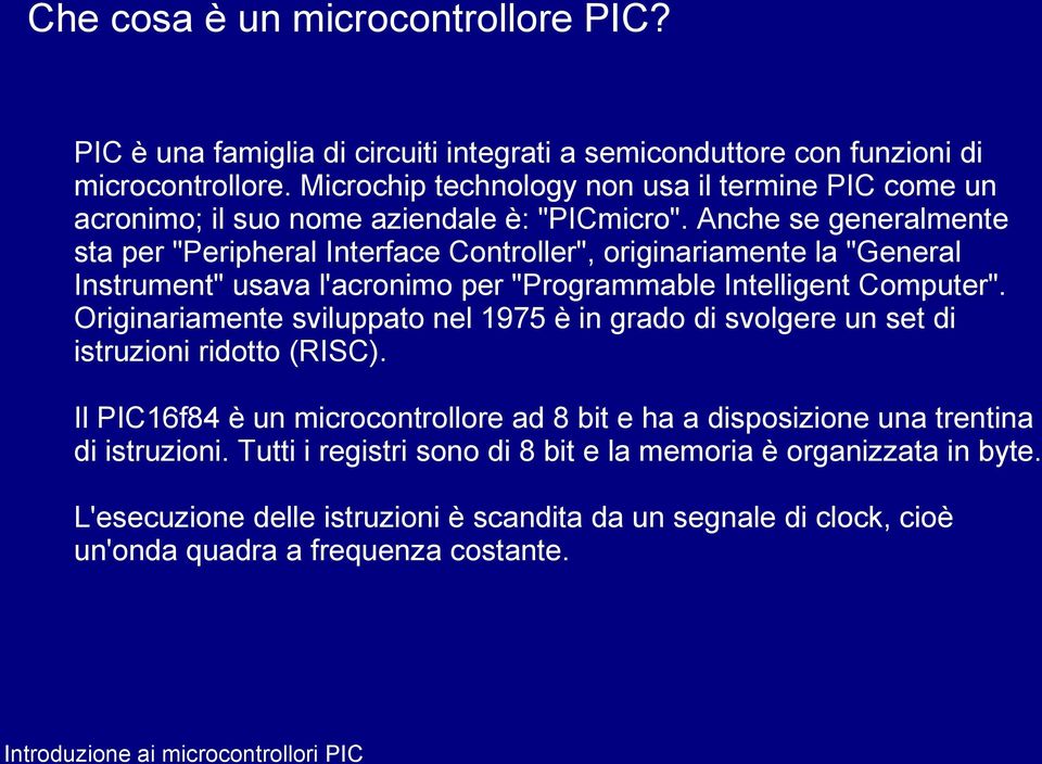 Anche se generalmente sta per "Peripheral Interface Controller", originariamente la "General Instrument" usava l'acronimo per "Programmable Intelligent Computer".