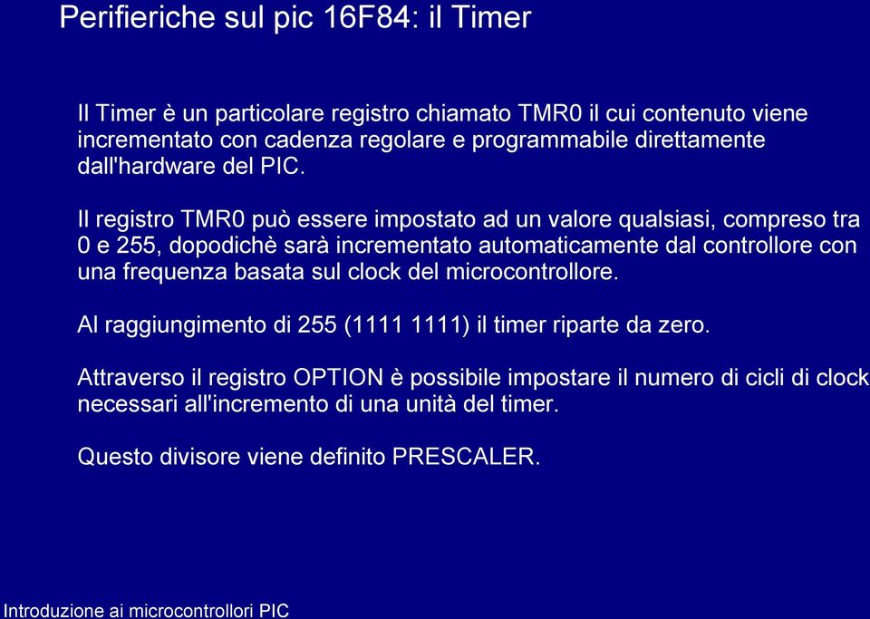 Il registro TMR0 può essere impostato ad un valore qualsiasi, compreso tra 0 e 255, dopodichè sarà incrementato automaticamente dal controllore con una