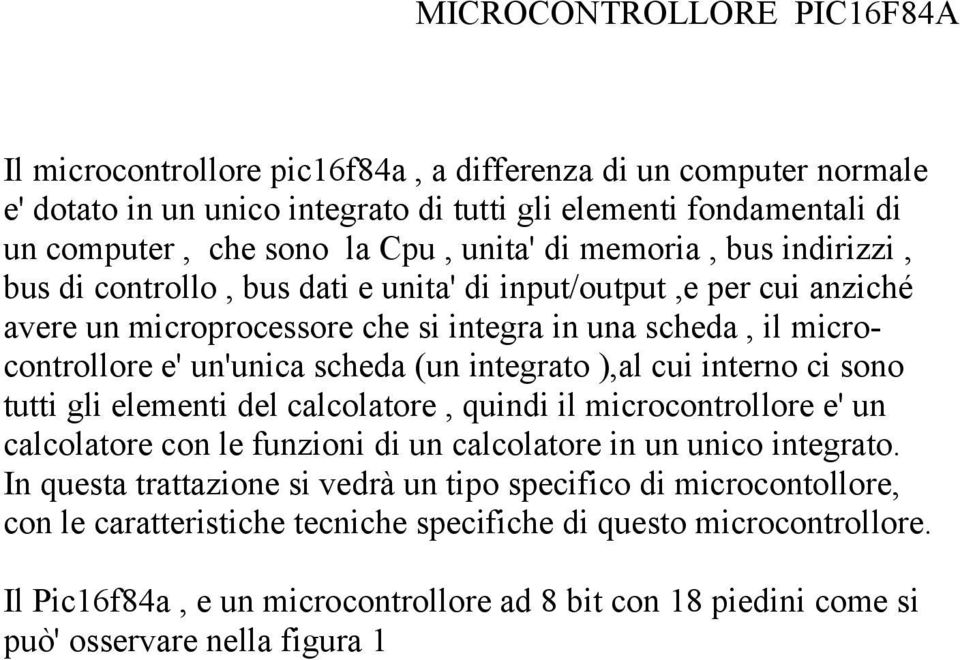 (un integrato ),al cui interno ci sono tutti gli elementi del calcolatore, quindi il microcontrollore e' un calcolatore con le funzioni di un calcolatore in un unico integrato.