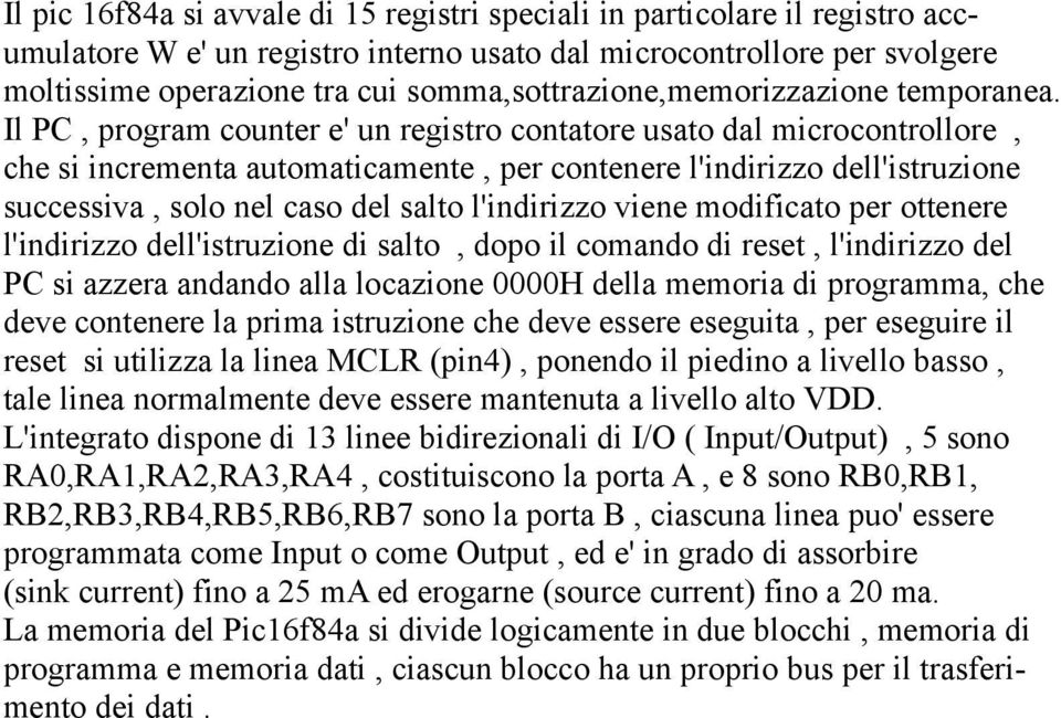 Il PC, program counter e' un registro contatore usato dal microcontrollore, che si incrementa automaticamente, per contenere l'indirizzo dell'istruzione successiva, solo nel caso del salto