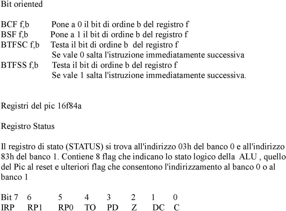 Registri del pic 16f84a Registro Status Il registro di stato (STATUS) si trova all'indirizzo 03h del banco 0 e all'indirizzo 83h del banco 1.