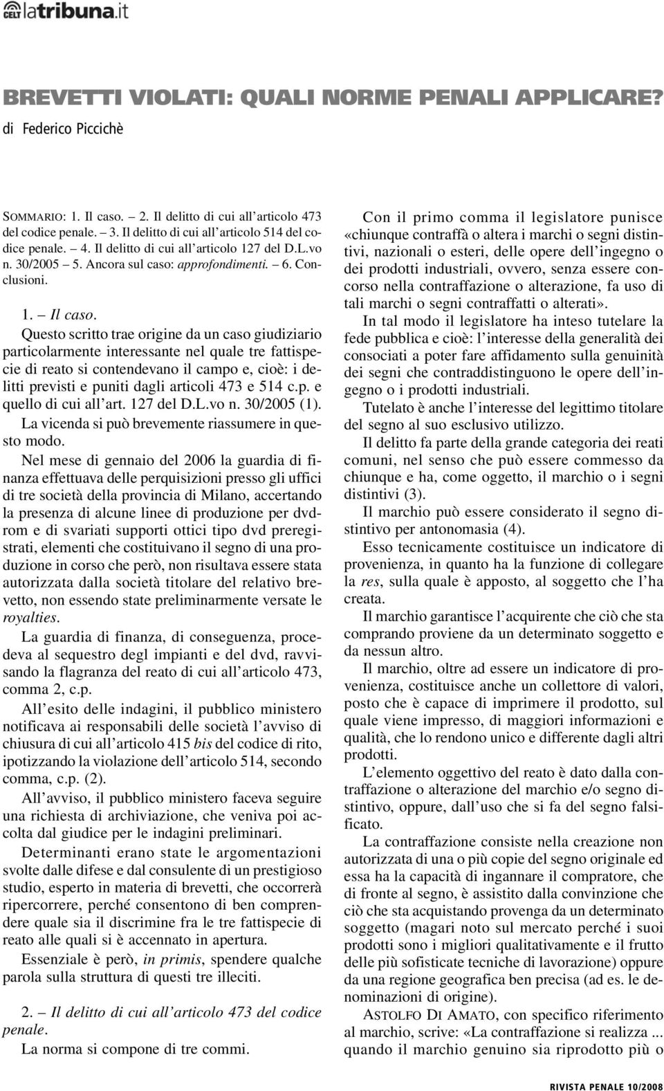 Questo scritto trae origine da un caso giudiziario particolarmente interessante nel quale tre fattispecie di reato si contendevano il campo e, cioè: i delitti previsti e puniti dagli articoli 473 e