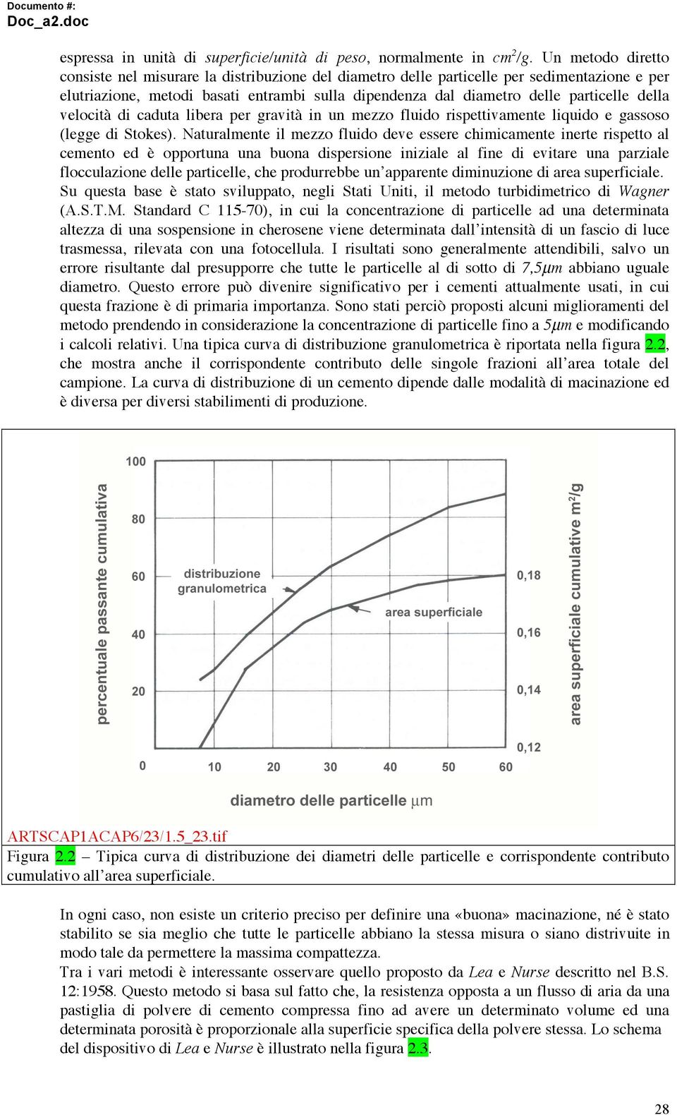 della velocità di caduta libera per gravità in un mezzo fluido rispettivamente liquido e gassoso (legge di Stokes).