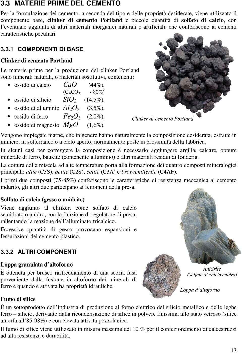 3.1 COMPONENTI DI BASE Clinker di cemento Portland Le materie prime per la produzione del clinker Portland sono minerali naturali, o materiali sostitutivi, contenenti: ossido di calcio CaO (44%),