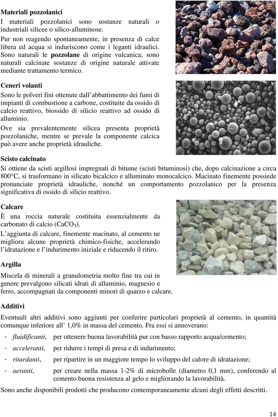 Sono naturali le pozzolane di origine vulcanica; sono naturali calcinate sostanze di origine naturale attivate mediante trattamento termico.