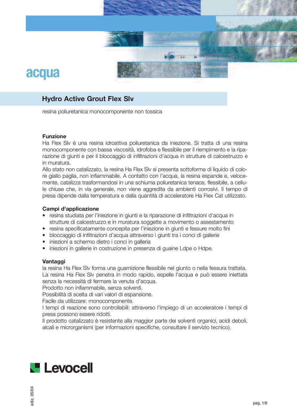 calcestruzzo e in muratura. Allo stato non catalizzato, la resina Ha Flex Slv si presenta sottoforma di liquido di colore giallo paglia, non infiammabile.