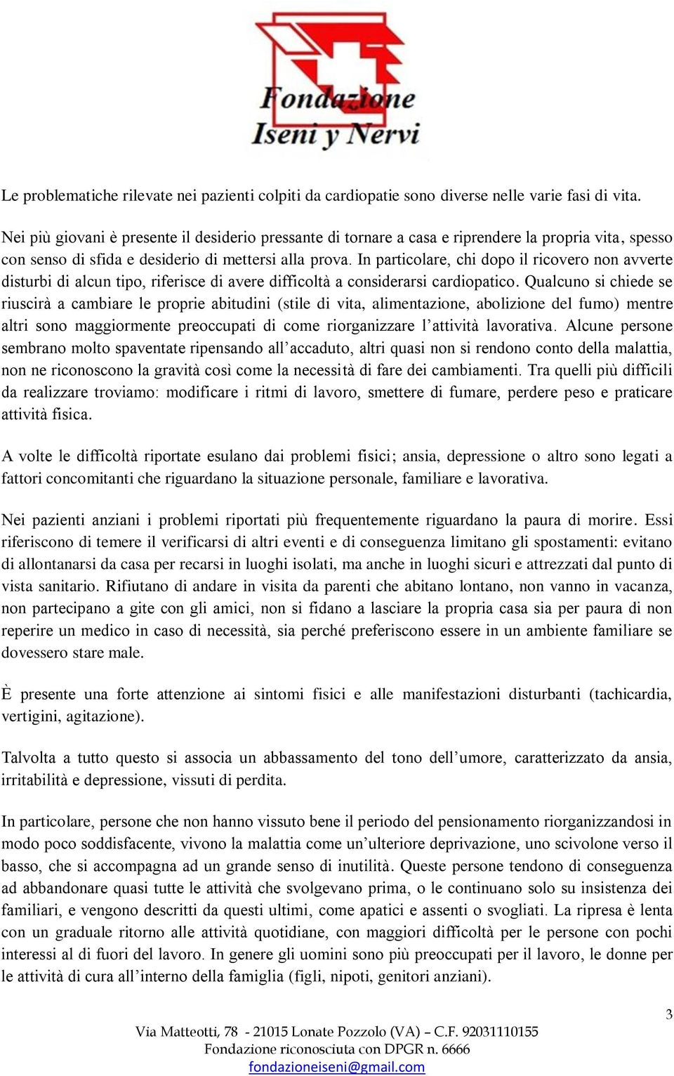 avverte disturbi di alcun tipo, ri erisce di avere di icoltà a considerarsi cardiopatico.