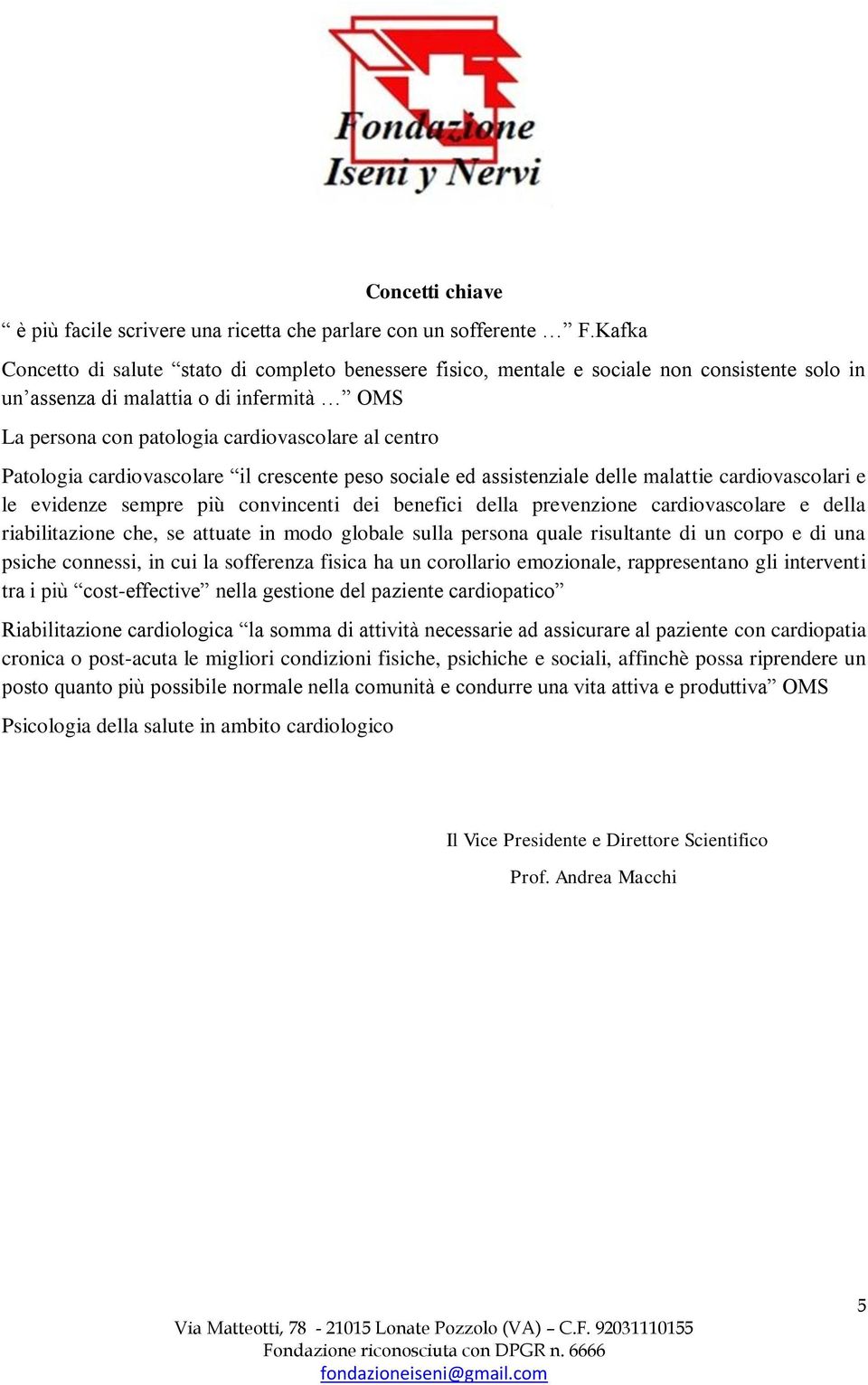 più convincenti dei benefici della prevenzione cardiovascolare e della riabilitazione che, se attuate in modo globale sulla persona quale risultante di un corpo e di una psiche connessi, in cui la