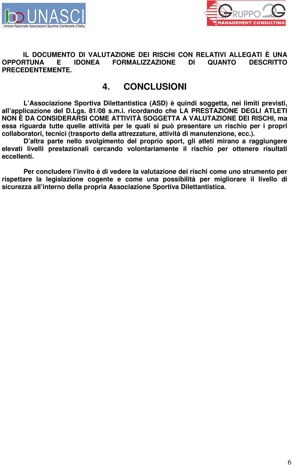 zione Sportiva Dilettantistica (ASD) è quindi soggetta, nei limiti previsti, all applicazione del D.Lgs. 81/08 s.m.i. ricordando che LA PRESTAZIONE DEGLI ATLETI NON È DA CONSIDERARSI COME ATTIVITÀ