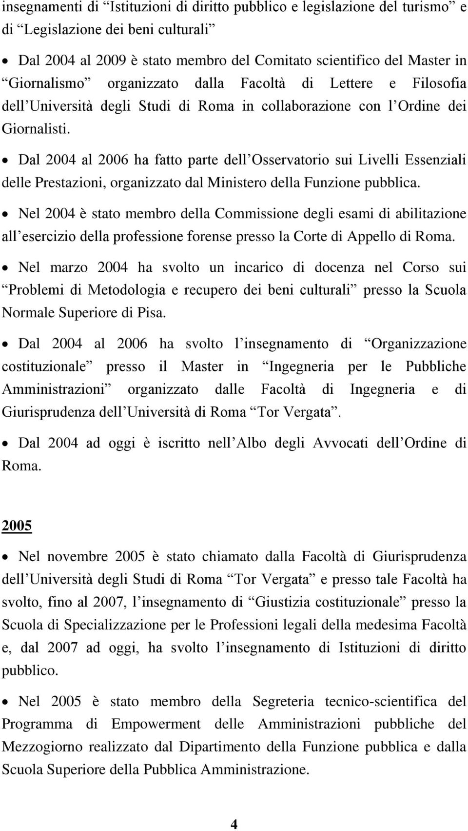 Dal 2004 al 2006 ha fatto parte dell Osservatorio sui Livelli Essenziali delle Prestazioni, organizzato dal Ministero della Funzione pubblica.