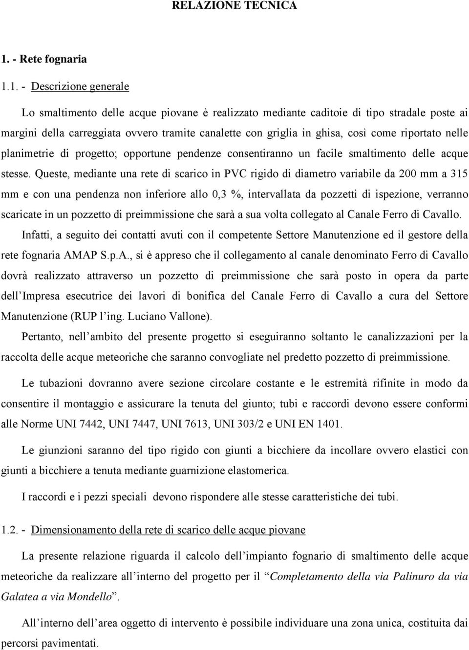 1. - Descrizione generale Lo smaltimento delle acque piovane è realizzato mediante caditoie di tipo stradale poste ai margini della carreggiata ovvero tramite canalette con griglia in ghisa, così