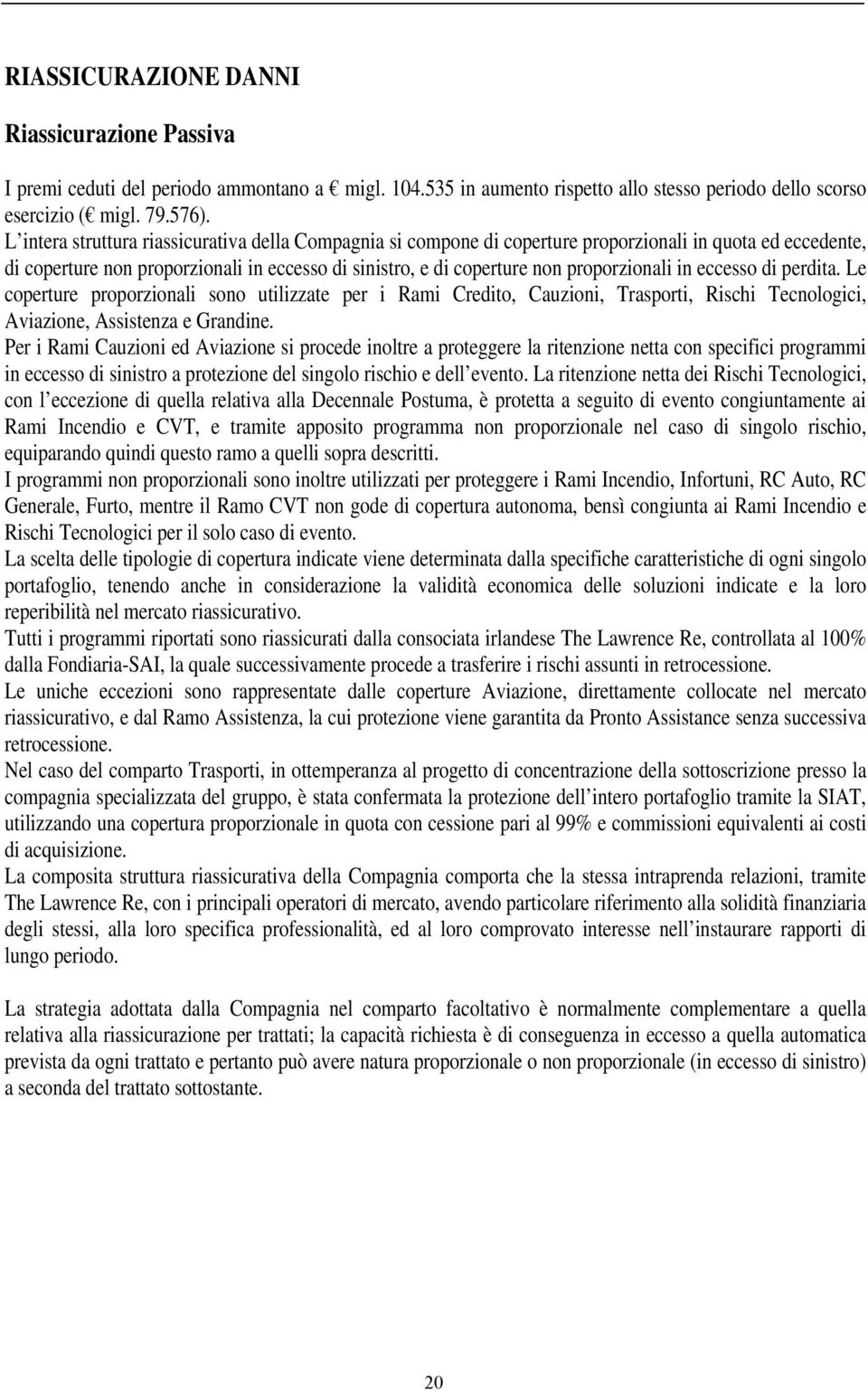 in eccesso di perdita. Le coperture proporzionali sono utilizzate per i Rami Credito, Cauzioni, Trasporti, Rischi Tecnologici, Aviazione, Assistenza e Grandine.