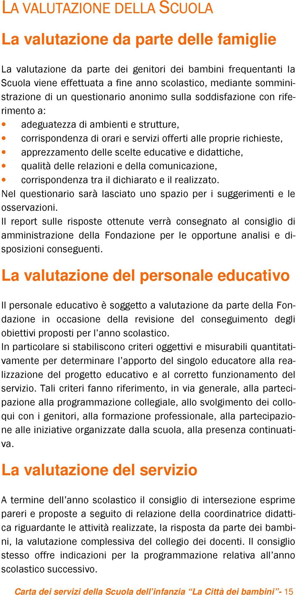 delle scelte educative e didattiche, qualità delle relazioni e della comunicazione, corrispondenza tra il dichiarato e il realizzato.