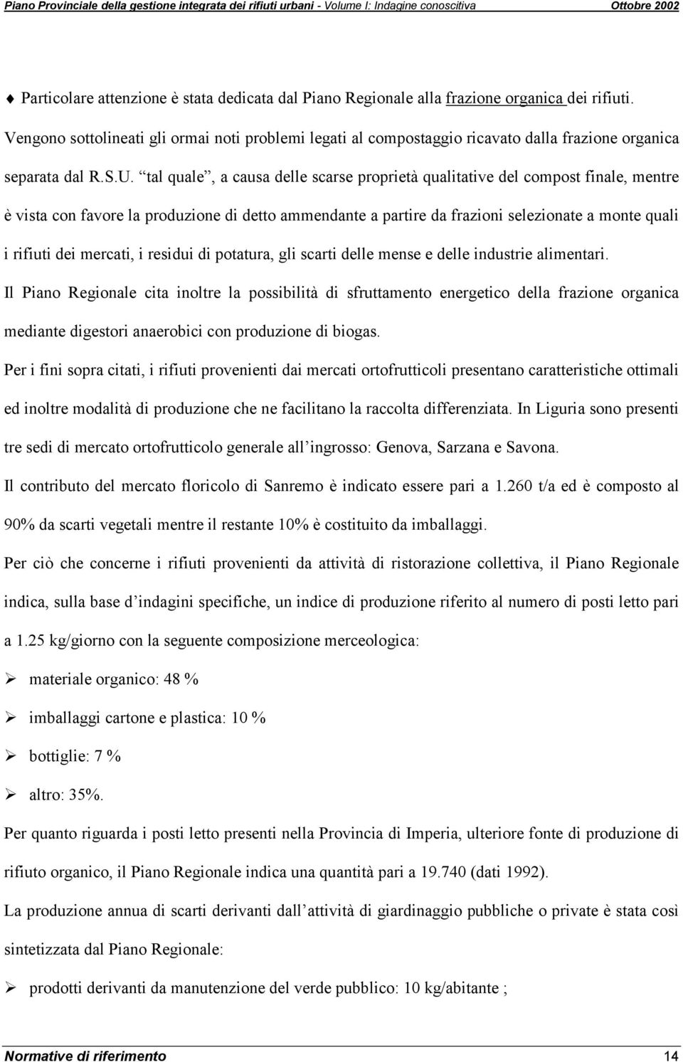 tal quale, a causa delle scarse proprietà qualitative del compost finale, mentre è vista con favore la produzione di detto ammendante a partire da frazioni selezionate a monte quali i rifiuti dei