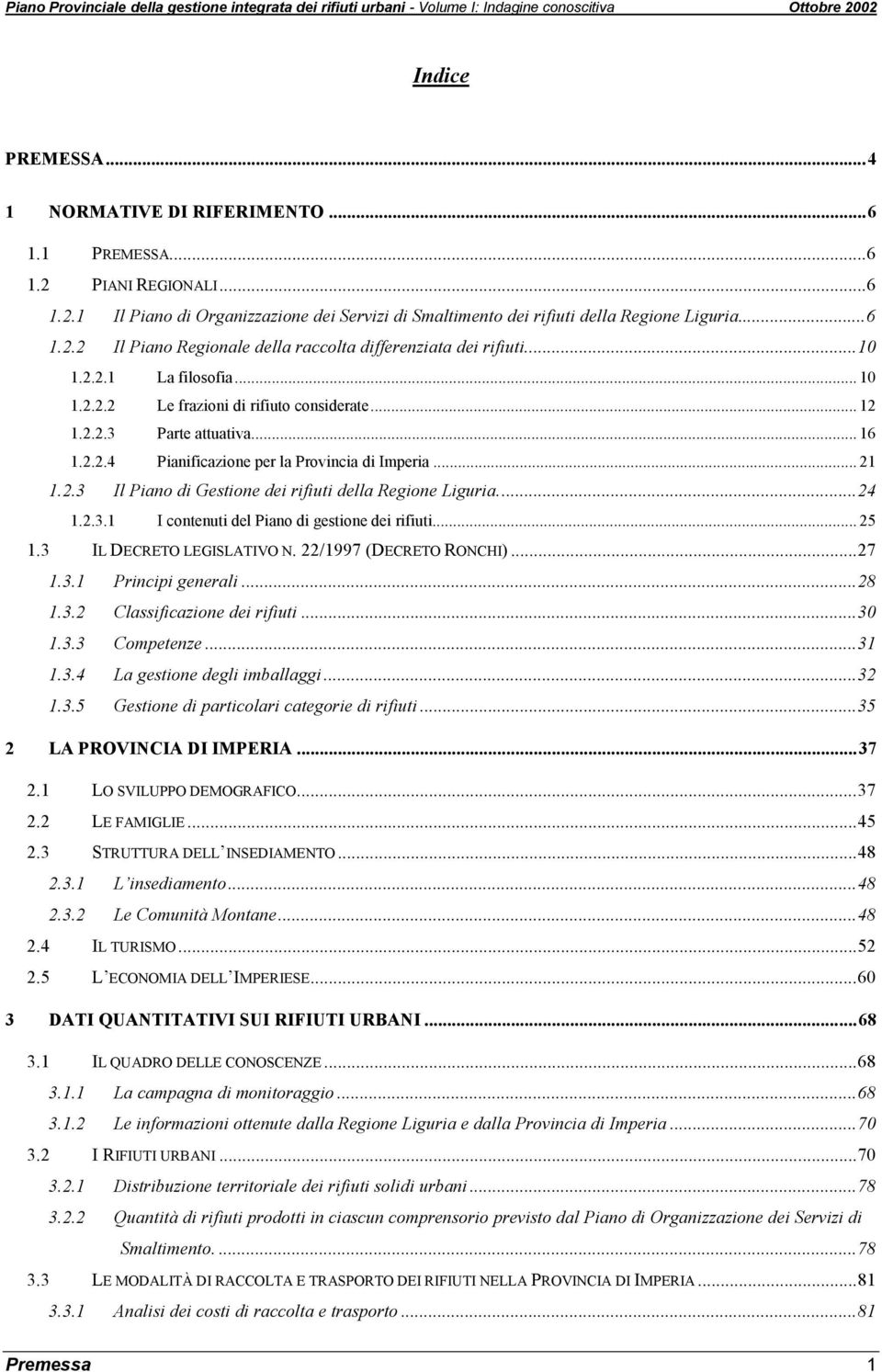 ..24 1.2.3.1 I contenuti del Piano di gestione dei rifiuti... 25 1.3 IL DECRETO LEGISLATIVO N. 22/1997 (DECRETO RONCHI)...27 1.3.1 Principi generali...28 1.3.2 Classificazione dei rifiuti...30 1.3.3 Competenze.