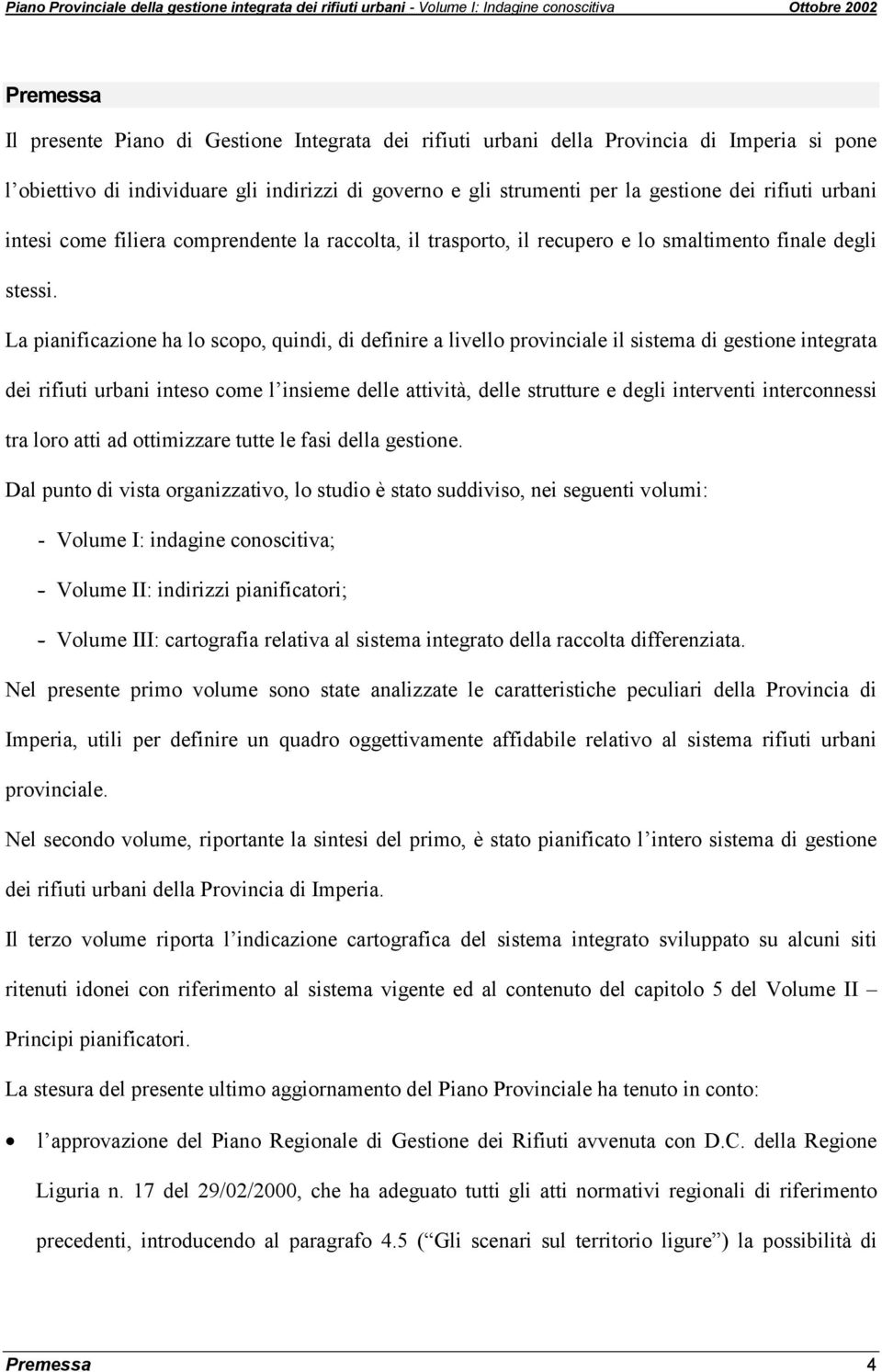 La pianificazione ha lo scopo, quindi, di definire a livello provinciale il sistema di gestione integrata dei rifiuti urbani inteso come l insieme delle attività, delle strutture e degli interventi