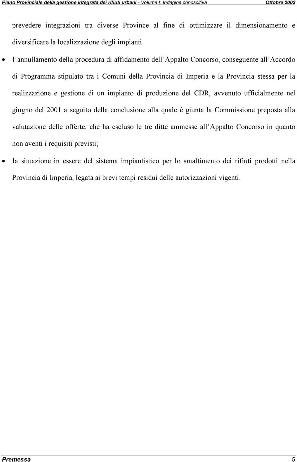 e gestione di un impianto di produzione del CDR, avvenuto ufficialmente nel giugno del 2001 a seguito della conclusione alla quale è giunta la Commissione preposta alla valutazione delle offerte, che