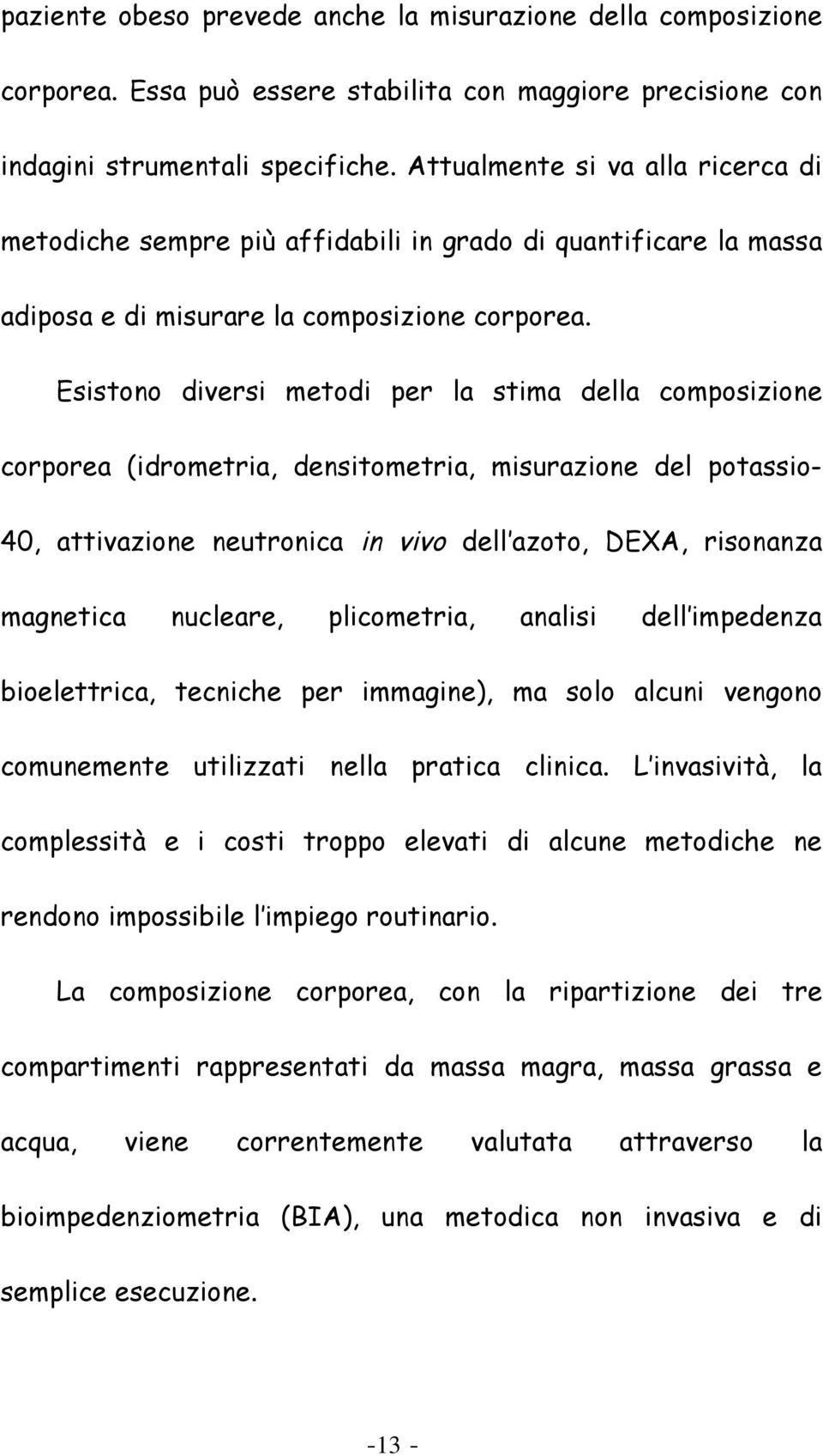 Esistono diversi metodi per la stima della composizione corporea (idrometria, densitometria, misurazione del potassio- 40, attivazione neutronica in vivo dell azoto, DEXA, risonanza magnetica