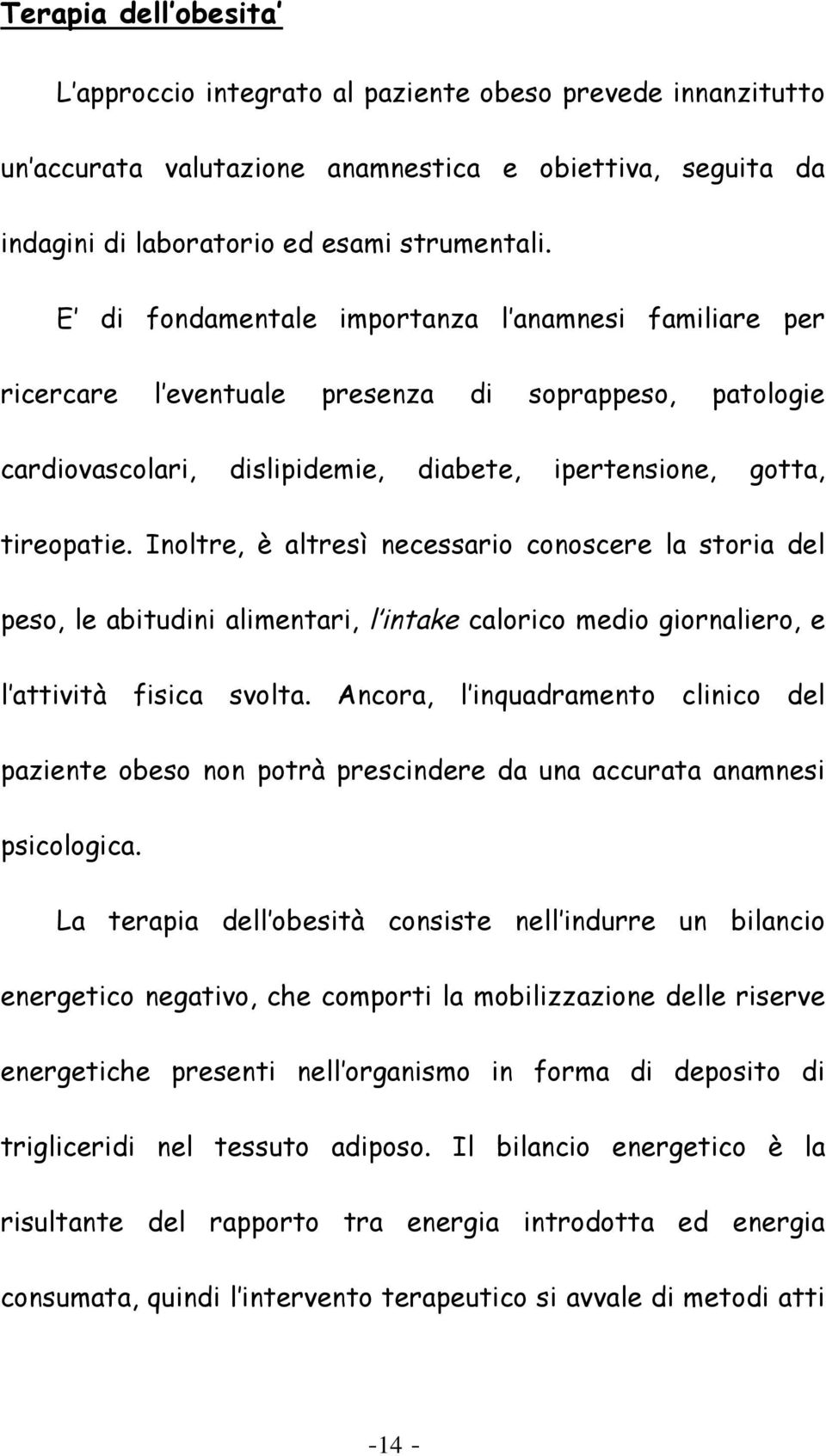 Inoltre, è altresì necessario conoscere la storia del peso, le abitudini alimentari, l intake calorico medio giornaliero, e l attività fisica svolta.