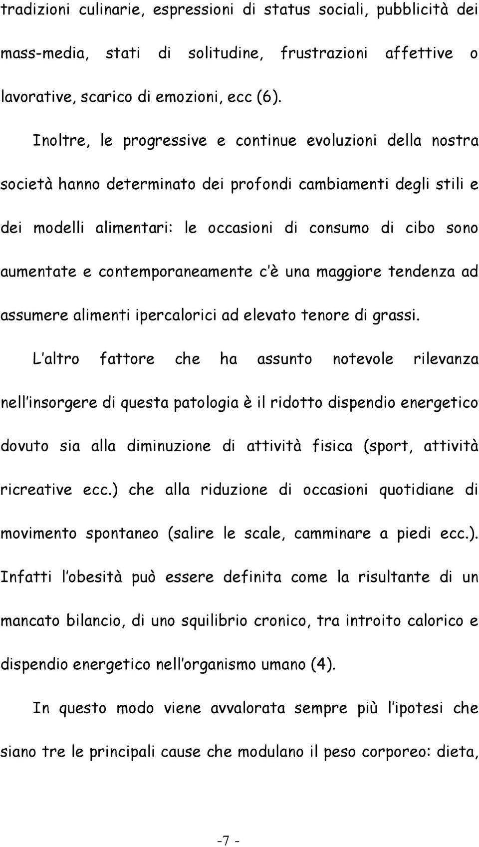 contemporaneamente c è una maggiore tendenza ad assumere alimenti ipercalorici ad elevato tenore di grassi.