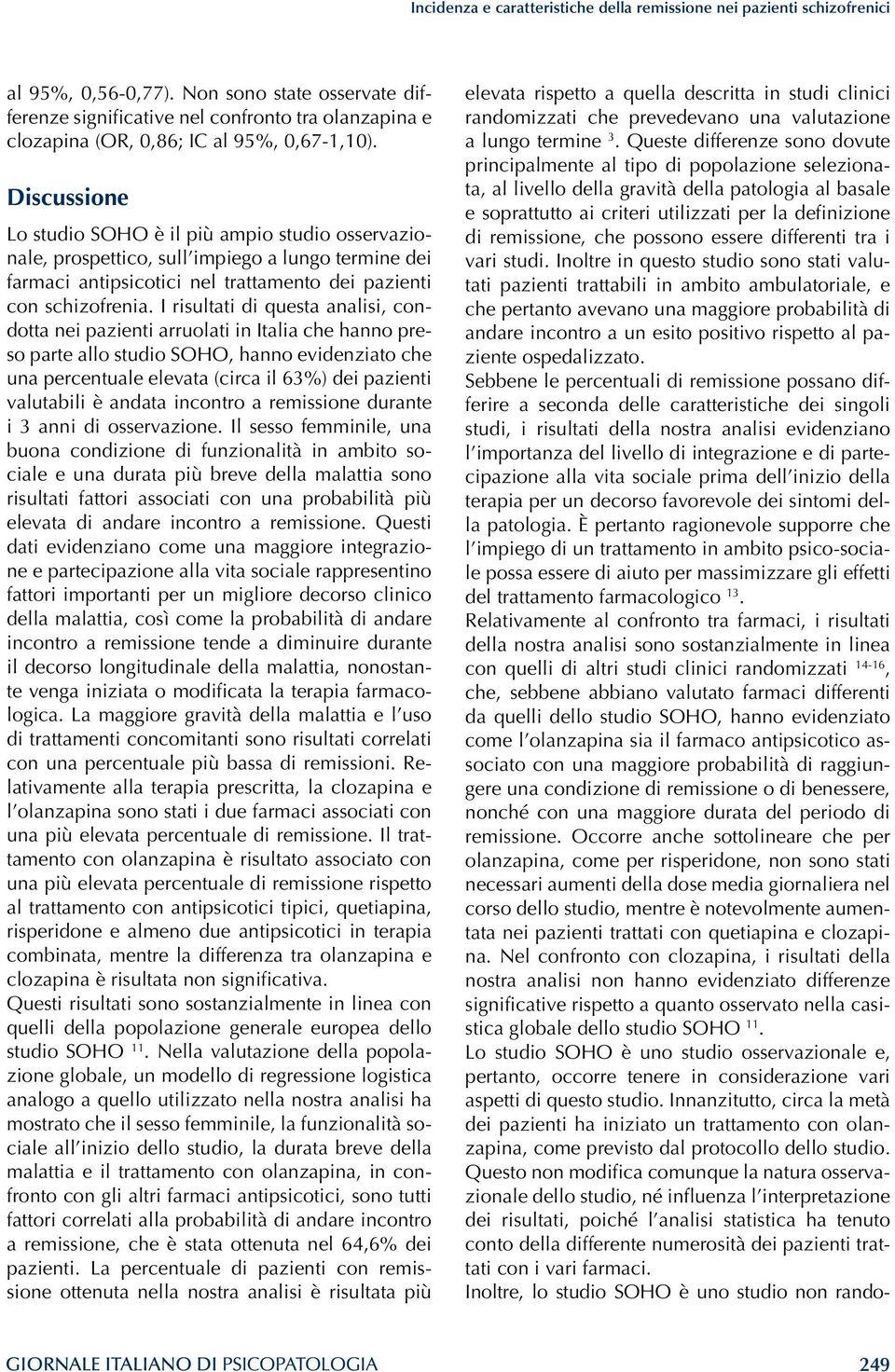 Discussione Lo studio SOHO è il più ampio studio osservazionale, prospettico, sull impiego a lungo termine dei farmaci antipsicotici nel trattamento dei pazienti con schizofrenia.