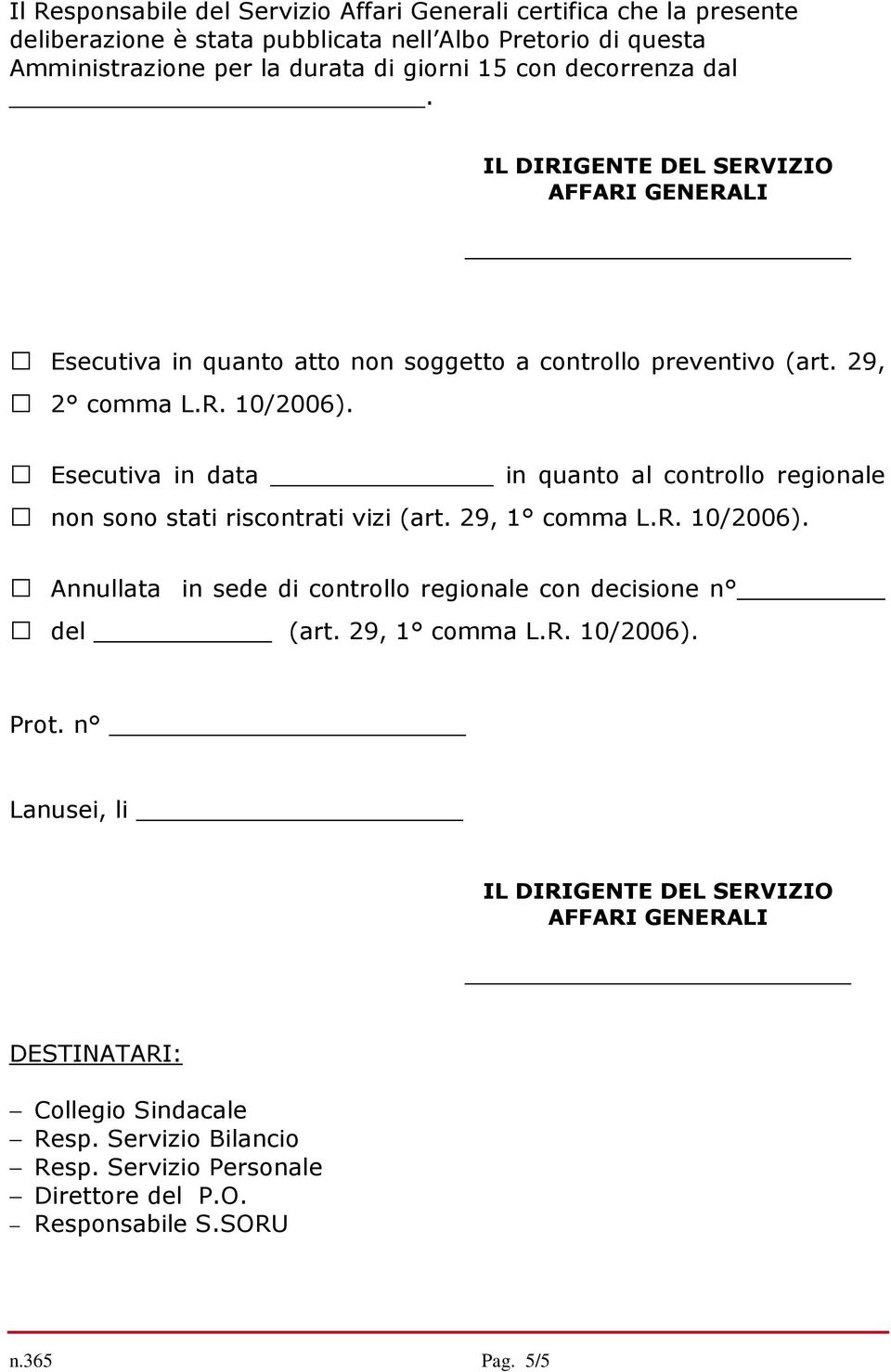 Esecutiva in data in quanto al controllo regionale non sono stati riscontrati vizi (art. 29, 1 comma L.R. 10/2006). Annullata in sede di controllo regionale con decisione n del (art.