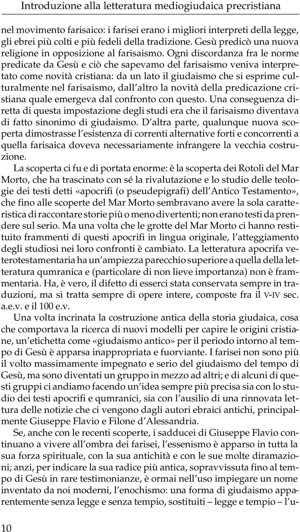 altro la novità della predicazione cristiana quale emergeva dal confronto con questo.