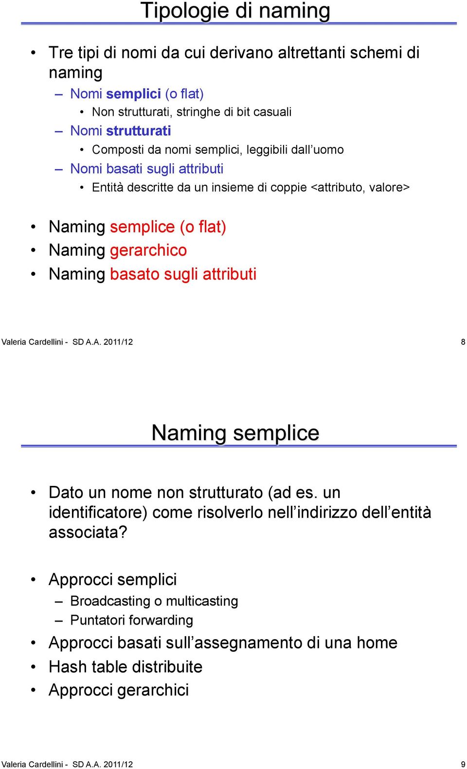 attributi Valeria Cardellini - SD A.A. 2011/12 8 Dato un nome non strutturato (ad es. un identificatore) come risolverlo nell indirizzo dell entità associata?