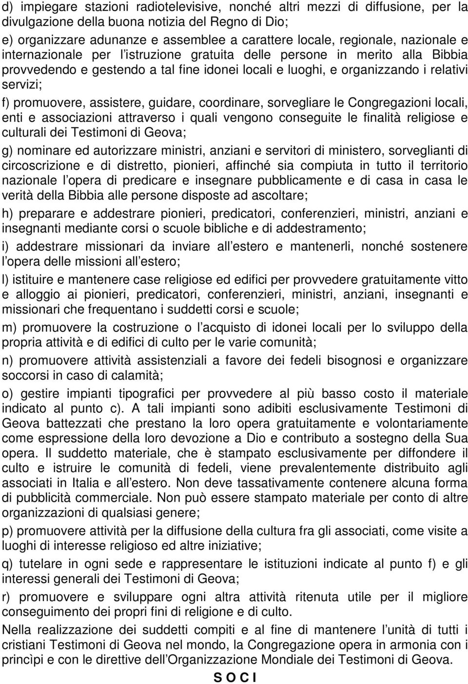 assistere, guidare, coordinare, sorvegliare le Congregazioni locali, enti e associazioni attraverso i quali vengono conseguite le finalità religiose e culturali dei Testimoni di Geova; g) nominare ed