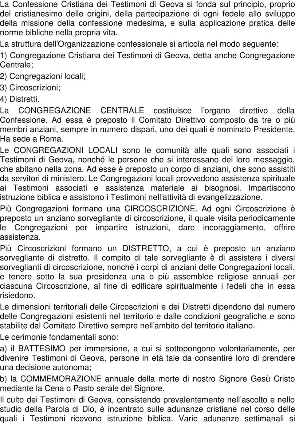 La struttura dell Organizzazione confessionale si articola nel modo seguente: 1) Congregazione Cristiana dei Testimoni di Geova, detta anche Congregazione Centrale; 2) Congregazioni locali; 3)