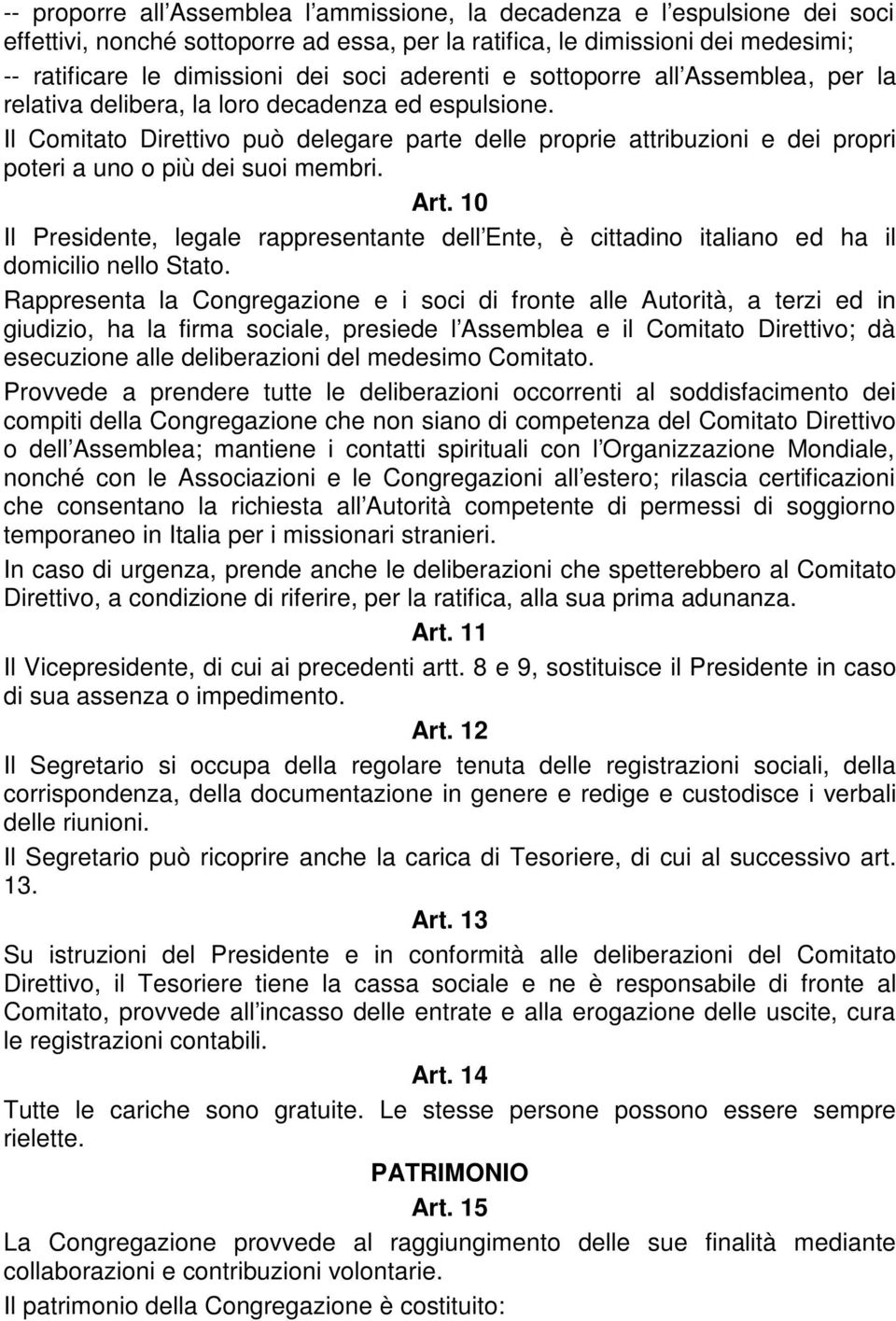 Il Comitato Direttivo può delegare parte delle proprie attribuzioni e dei propri poteri a uno o più dei suoi membri. Art.