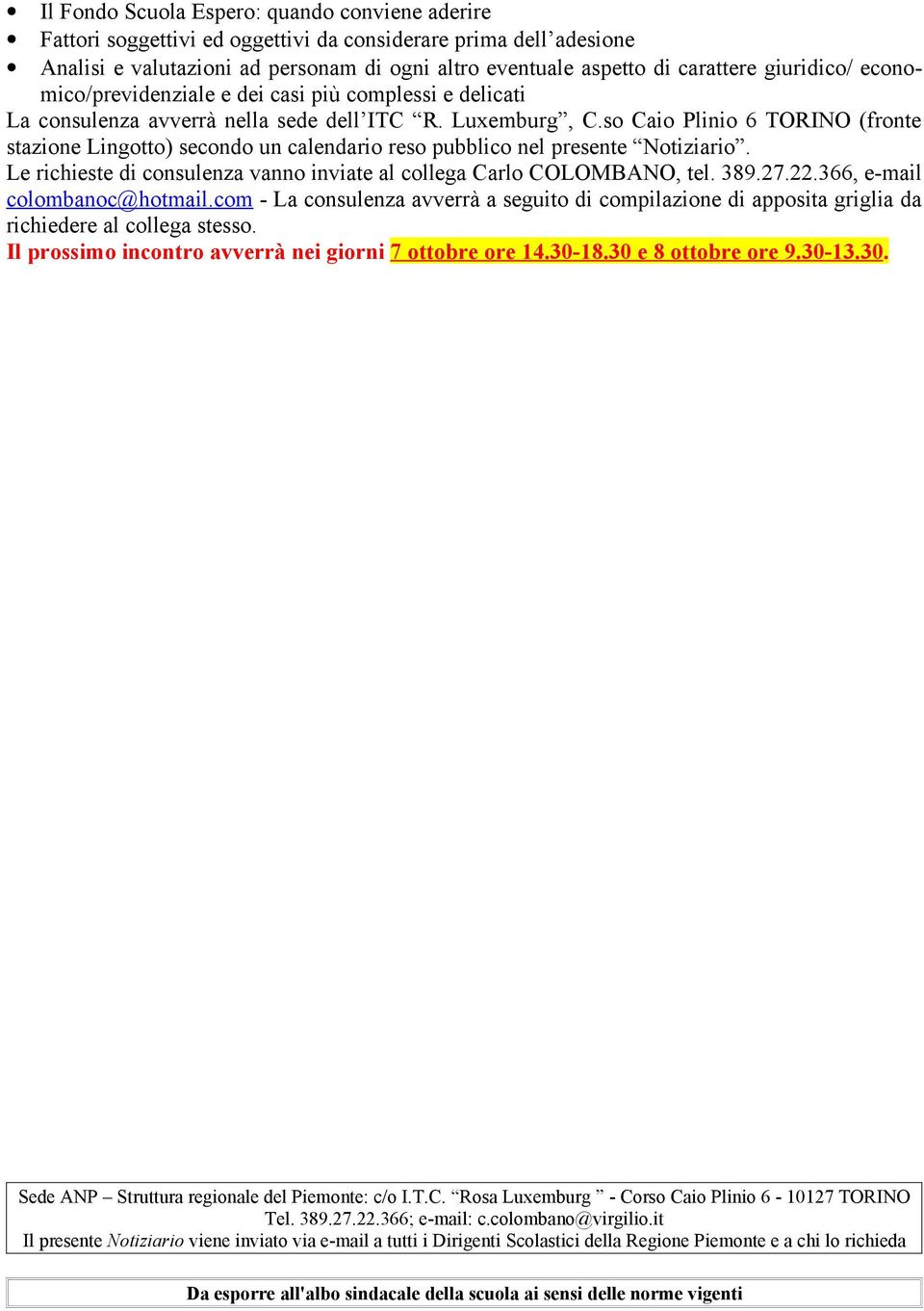 so Caio Plinio 6 TORINO (fronte stazione Lingotto) secondo un calendario reso pubblico nel presente Notiziario. Le richieste di consulenza vanno inviate al collega Carlo COLOMBANO, tel. 389.27.22.