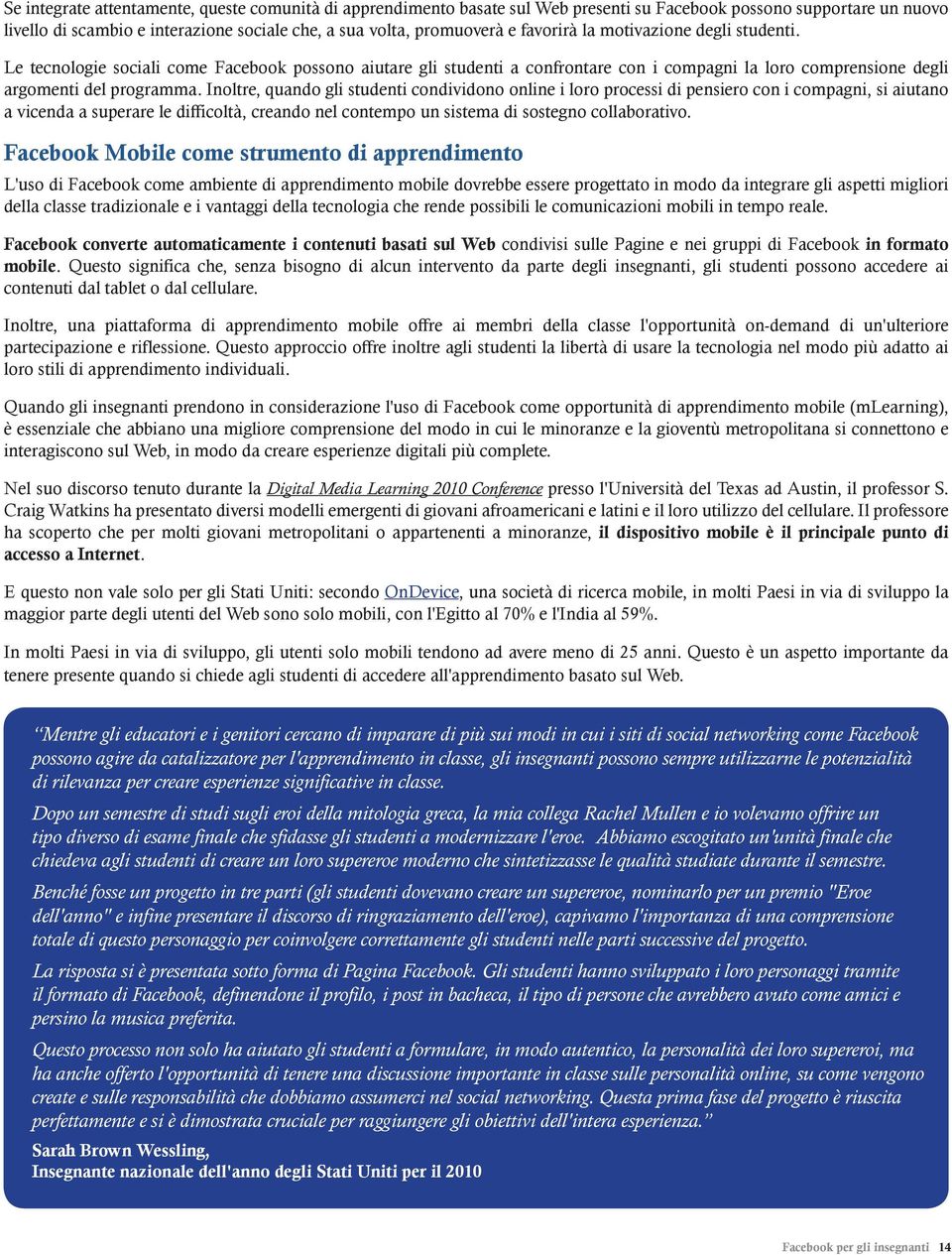 Inoltre, quando gli studenti condividono online i loro processi di pensiero con i compagni, si aiutano a vicenda a superare le difficoltà, creando nel contempo un sistema di sostegno collaborativo.