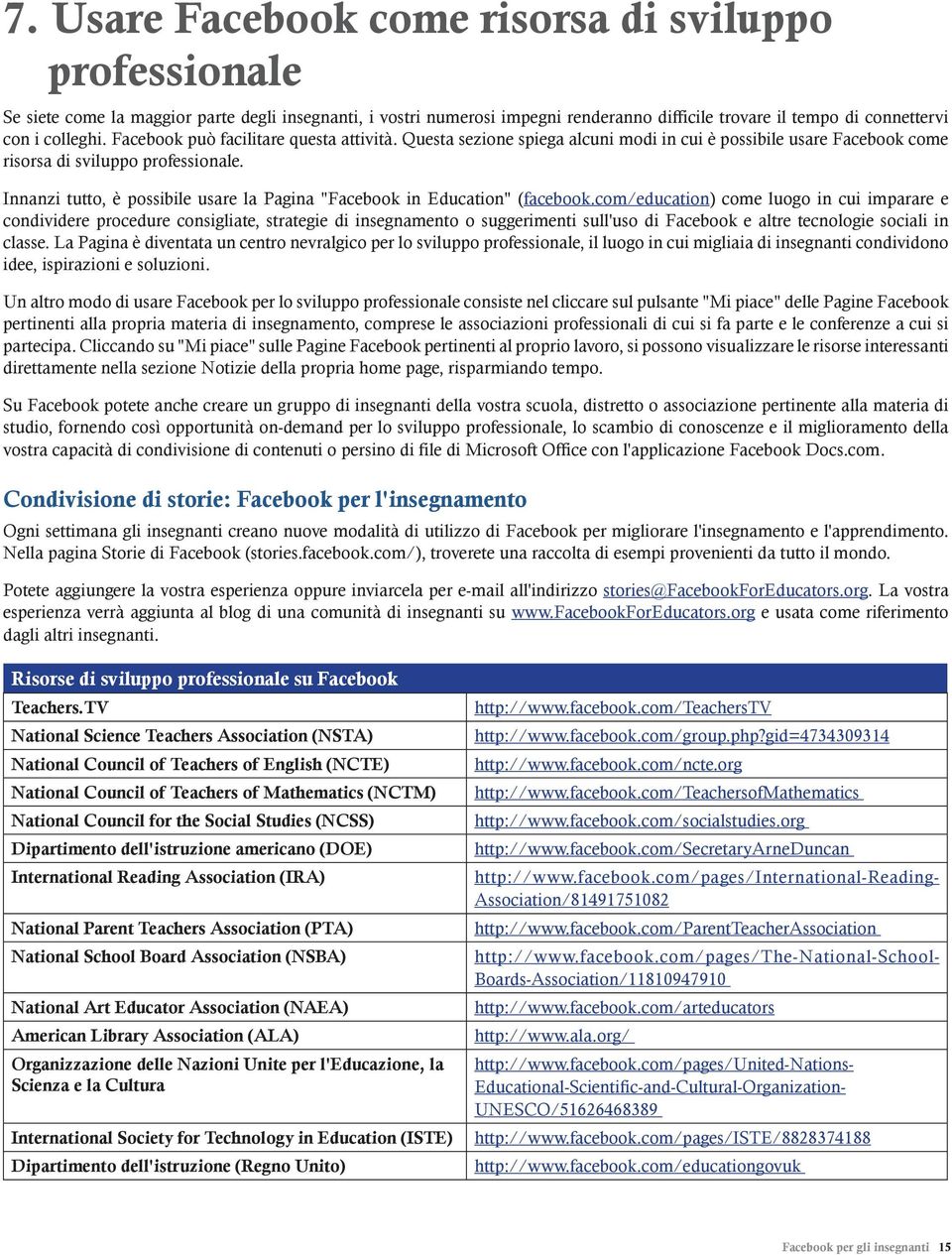 Innanzi tutto, è possibile usare la Pagina "Facebook in Education" (facebook.