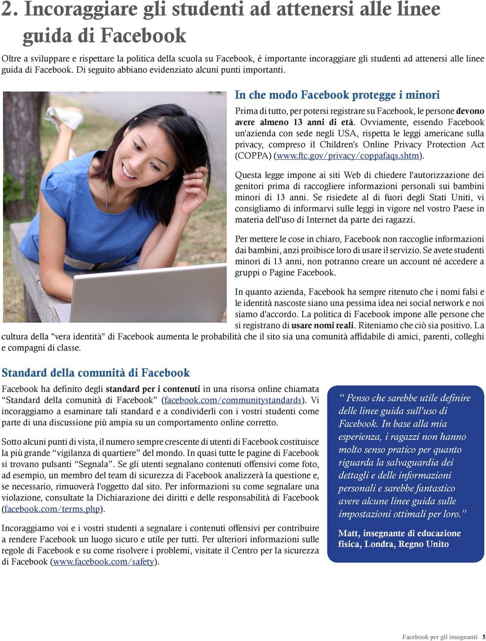 In che modo Facebook protegge i minori Prima di tutto, per potersi registrare su Facebook, le persone devono avere almeno 13 anni di età.