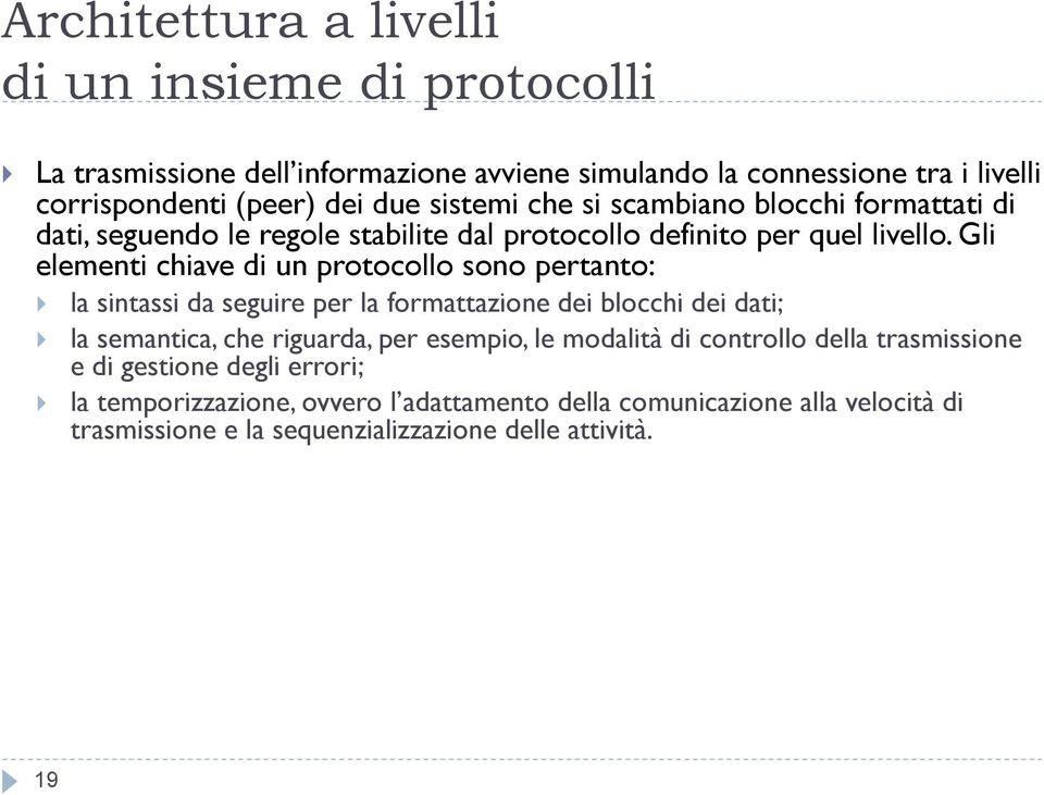 Gli elementi chiave di un protocollo sono pertanto: la sintassi da seguire per la formattazione dei blocchi dei dati; la semantica, che riguarda, per esempio, le