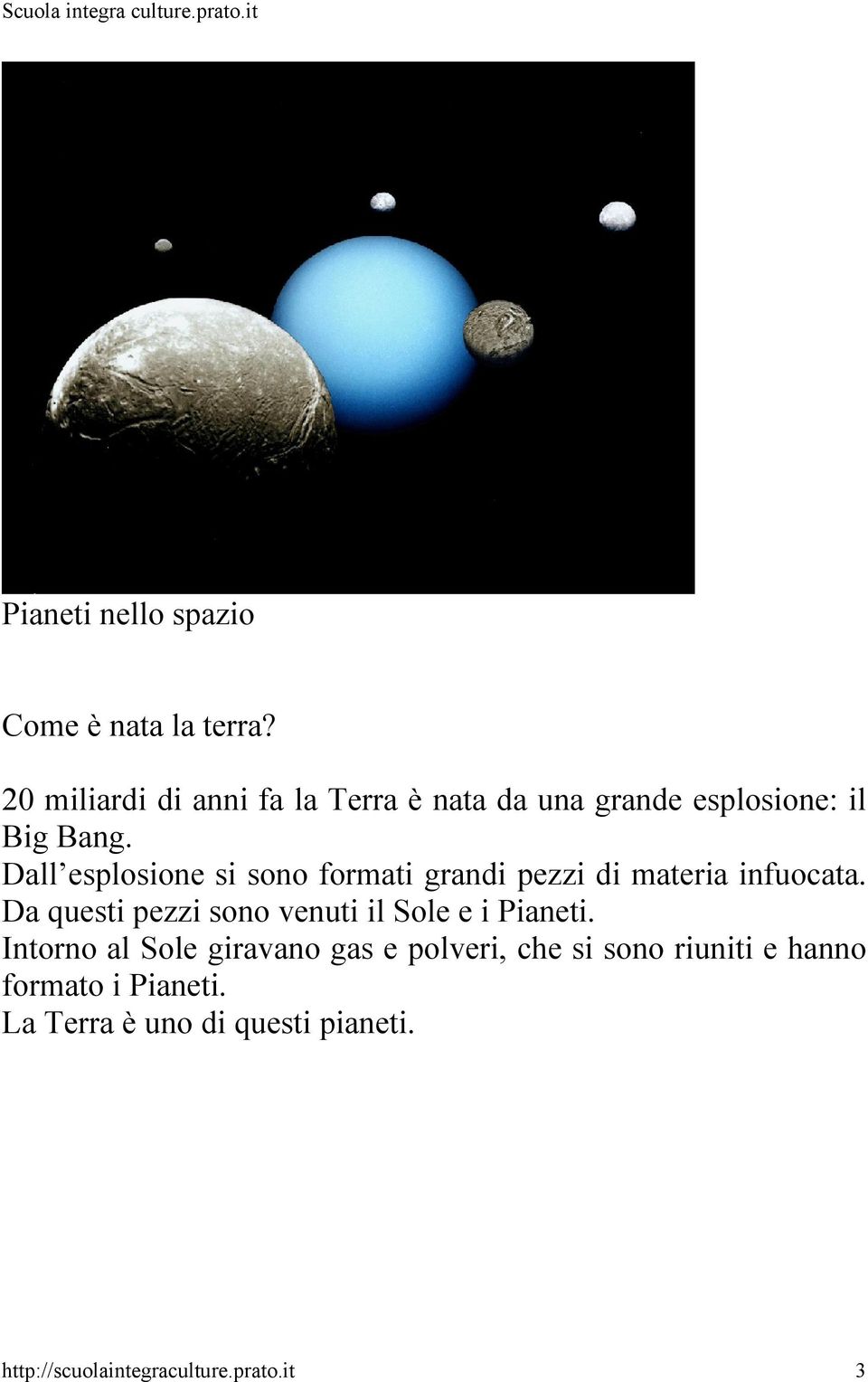 Dall esplosione si sono formati grandi pezzi di materia infuocata.