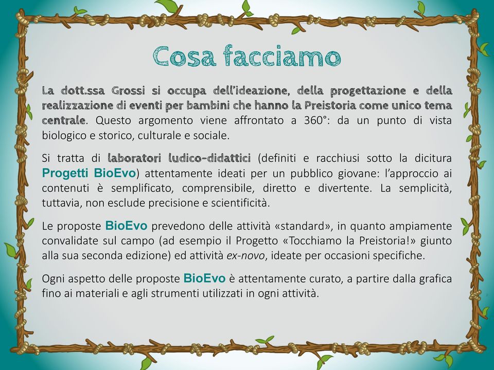 Si tratta di laboratori ludico-didattici (definiti e racchiusi sotto la dicitura Progetti BioEvo) attentamente ideati per un pubblico giovane: l approccio ai contenuti è semplificato, comprensibile,