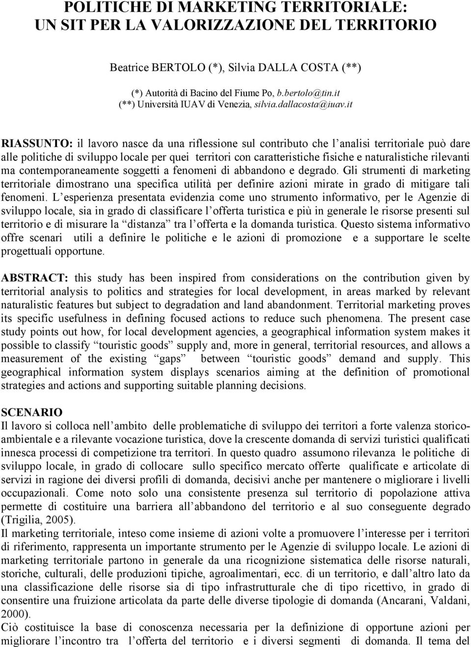 it RIASSUNTO: il lavoro nasce da una riflessione sul contributo che l analisi territoriale può dare alle politiche di sviluppo locale per quei territori con caratteristiche fisiche e naturalistiche