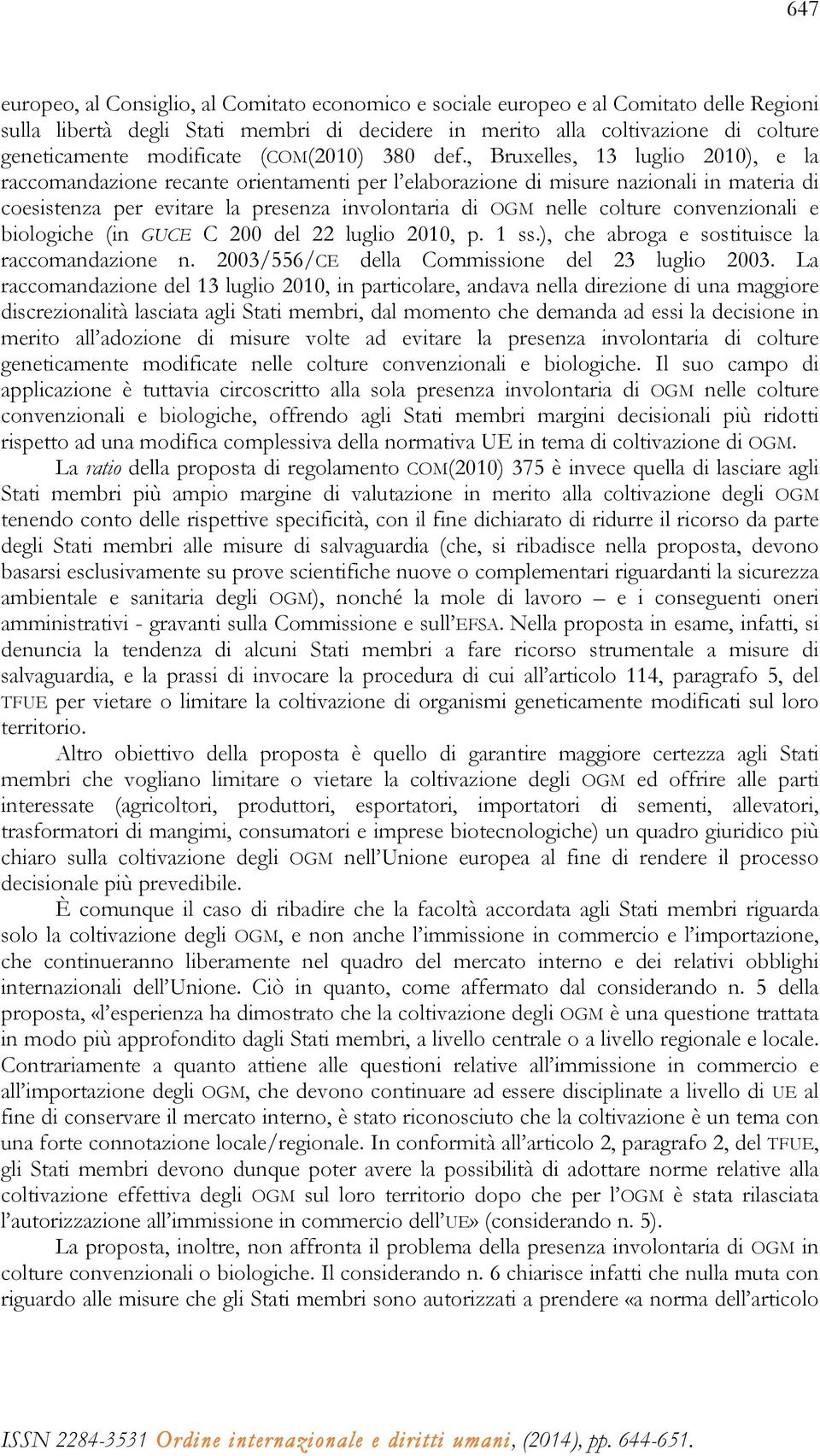 , Bruxelles, 13 luglio 2010), e la raccomandazione recante orientamenti per l elaborazione di misure nazionali in materia di coesistenza per evitare la presenza involontaria di OGM nelle colture