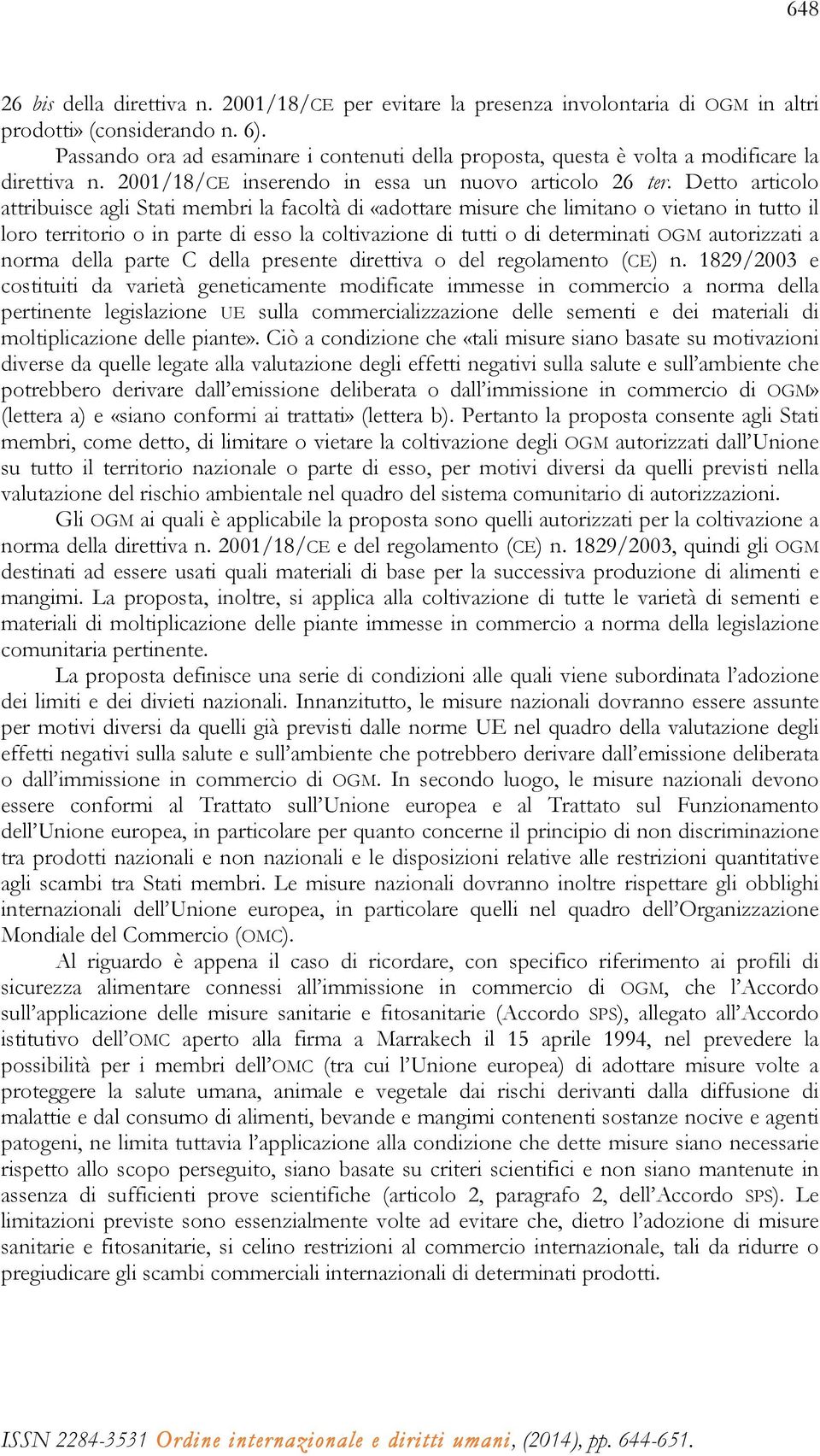 Detto articolo attribuisce agli Stati membri la facoltà di «adottare misure che limitano o vietano in tutto il loro territorio o in parte di esso la coltivazione di tutti o di determinati OGM