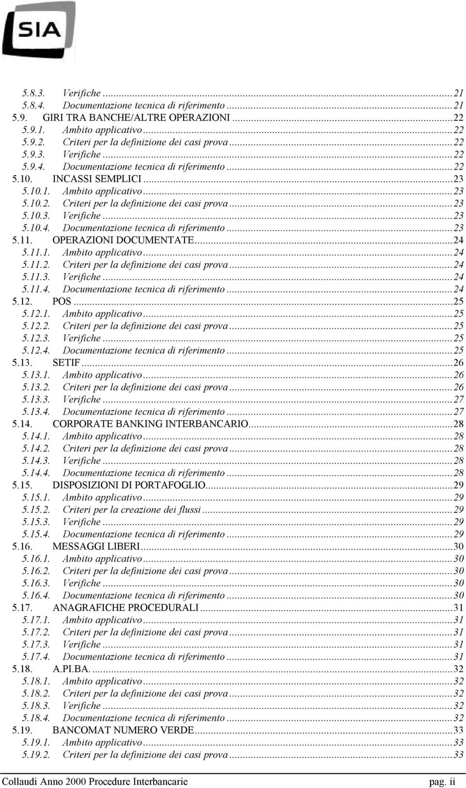 OPERAZIONI DOCUMENTATE...24 5.11.1. Ambito applicativo...24 5.11.2. Criteri per la definizione dei casi prova...24 5.11.3. Verifiche...24 5.11.4. Documentazione tecnica di riferimento...24 5.12. POS.