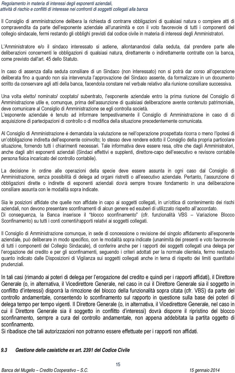 L Amministratore e/o il sindaco interessato si astiene, allontanandosi dalla seduta, dal prendere parte alle deliberazioni concernenti le obbligazioni di qualsiasi natura, direttamente o