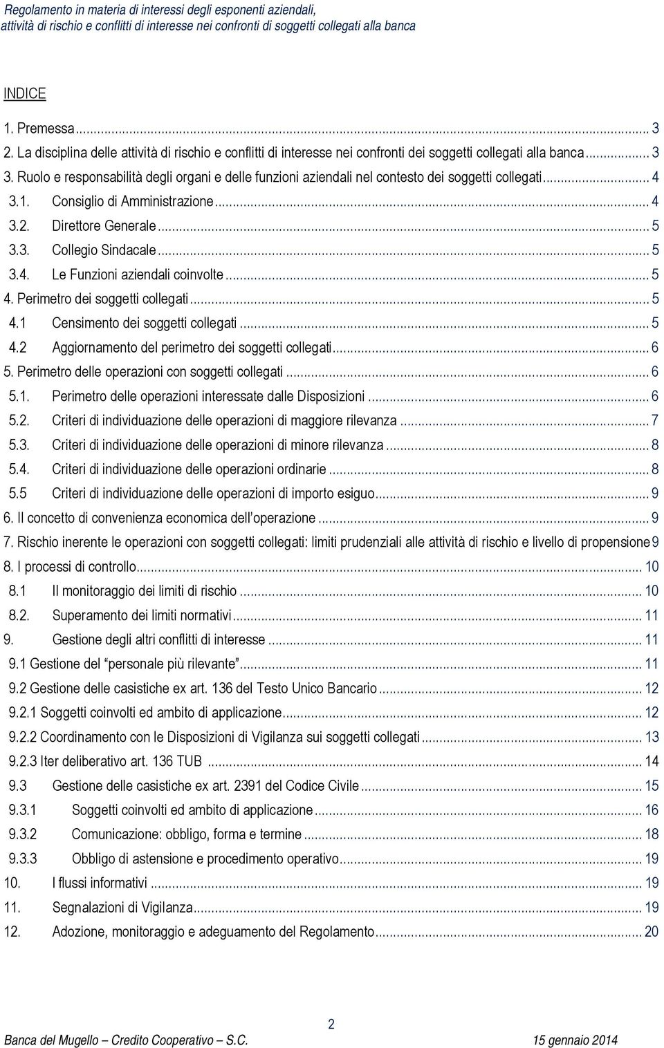 .. 5 3.4. Le Funzioni aziendali coinvolte... 5 4. Perimetro dei soggetti collegati... 5 4.1 Censimento dei soggetti collegati... 5 4.2 Aggiornamento del perimetro dei soggetti collegati... 6 5.