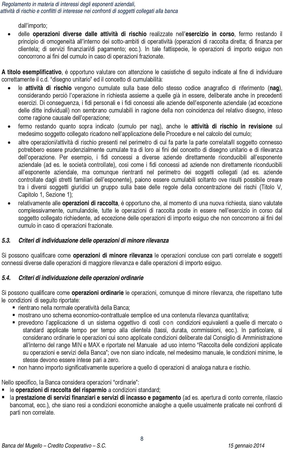 In tale fattispecie, le operazioni di importo esiguo non concorrono ai fini del cumulo in caso di operazioni frazionate.