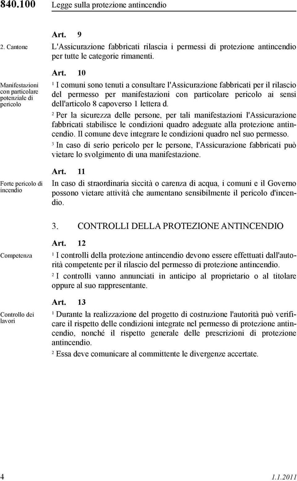 0 I comuni sono tenuti a consultare l'assicurazione fabbricati per il rilascio del permesso per manifestazioni con particolare pericolo ai sensi dell'articolo 8 capoverso lettera d.