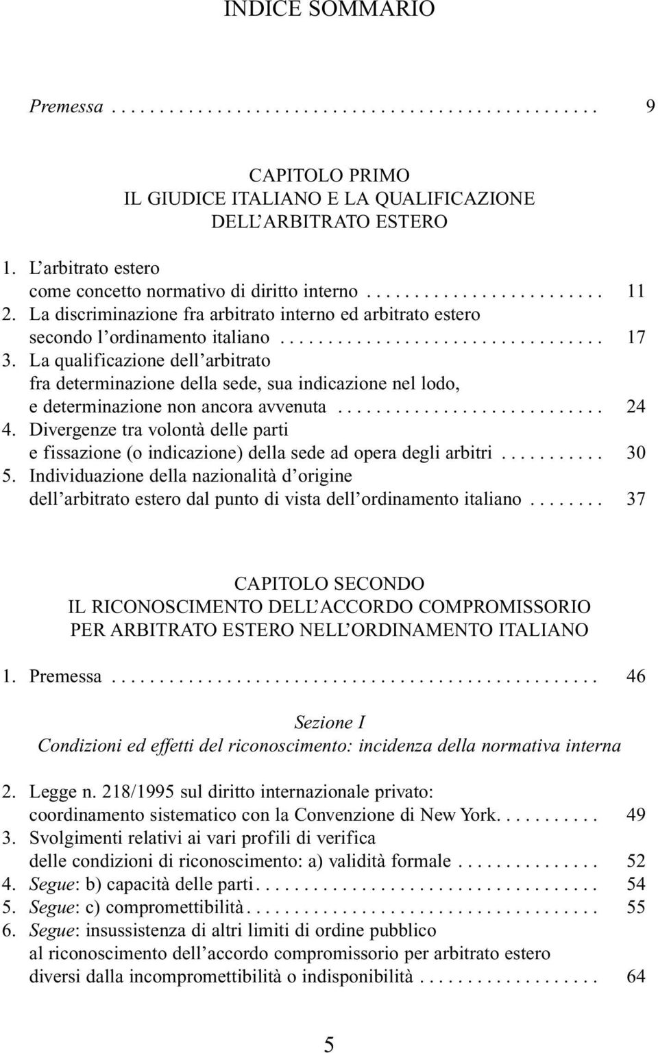 La qualificazione dell arbitrato fra determinazione della sede, sua indicazione nel lodo, e determinazione non ancora avvenuta............................ 24 4.