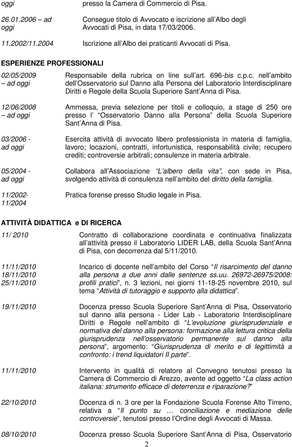 12/06/2008 ad oggi 03/2006 - ad oggi 05/2004 - ad oggi 11/2002-11/2004 Ammessa, previa selezione per titoli e colloquio, a stage di 250 ore presso l Osservatorio Danno alla Persona della Scuola